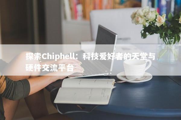 探索Chiphell：科技爱好者的天堂与硬件交流平台